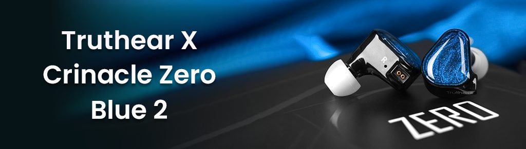Truthear X Crinacle Zero: Blue 2 overview Truthear X Crinacle Zero: Blue 2 overview